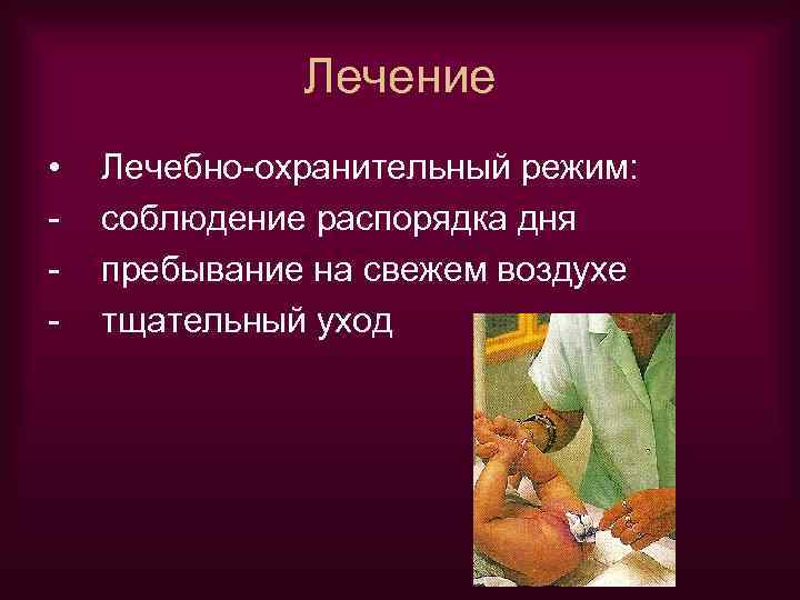 Лечение • - Лечебно-охранительный режим: соблюдение распорядка дня пребывание на свежем воздухе тщательный уход