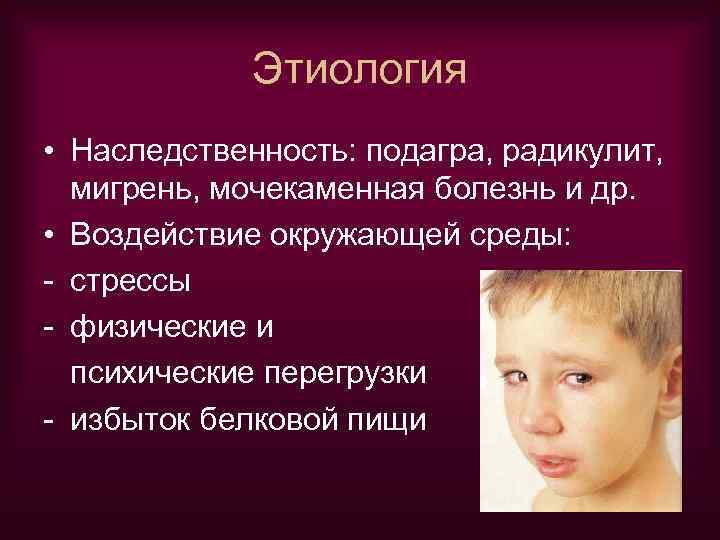 Этиология • Наследственность: подагра, радикулит, мигрень, мочекаменная болезнь и др. • Воздействие окружающей среды:
