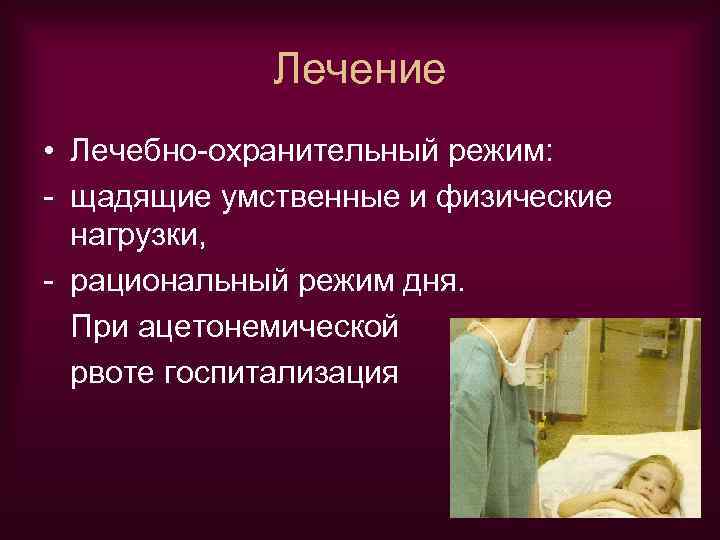 Лечение • Лечебно-охранительный режим: - щадящие умственные и физические нагрузки, - рациональный режим дня.