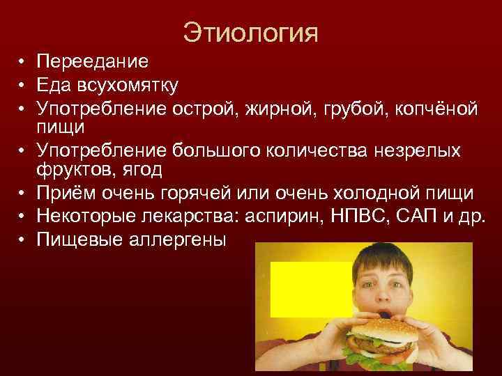 Этиология • Переедание • Еда всухомятку • Употребление острой, жирной, грубой, копчёной пищи •