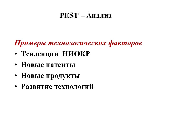 PEST – Анализ Примеры технологических факторов • Тенденции НИОКР • Новые патенты • Новые