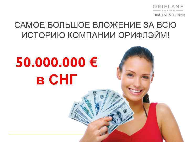 ПЛАН МЕЧТЫ 2013 САМОЕ БОЛЬШОЕ ВЛОЖЕНИЕ ЗА ВСЮ ИСТОРИЮ КОМПАНИИ ОРИФЛЭЙМ! 50. 000 €