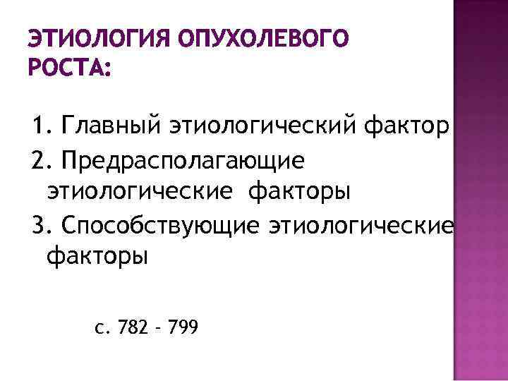 ЭТИОЛОГИЯ ОПУХОЛЕВОГО РОСТА: 1. Главный этиологический фактор 2. Предрасполагающие этиологические факторы 3. Способствующие этиологические