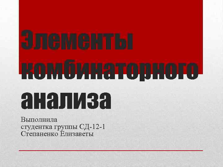 Элементы комбинаторного анализа Выполнила студентка группы СД-12 -1 Степаненко Елизаветы 