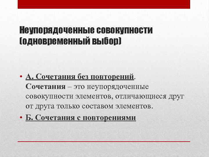 Неупорядоченные совокупности (одновременный выбор) • А. Сочетания без повторений. Сочетания – это неупорядоченные совокупности