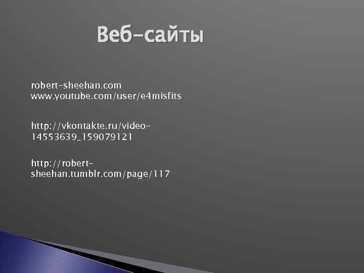 Веб-сайты robert-sheehan. com www. youtube. com/user/e 4 misfits http: //vkontakte. ru/video 14553639_159079121 http: //robertsheehan.