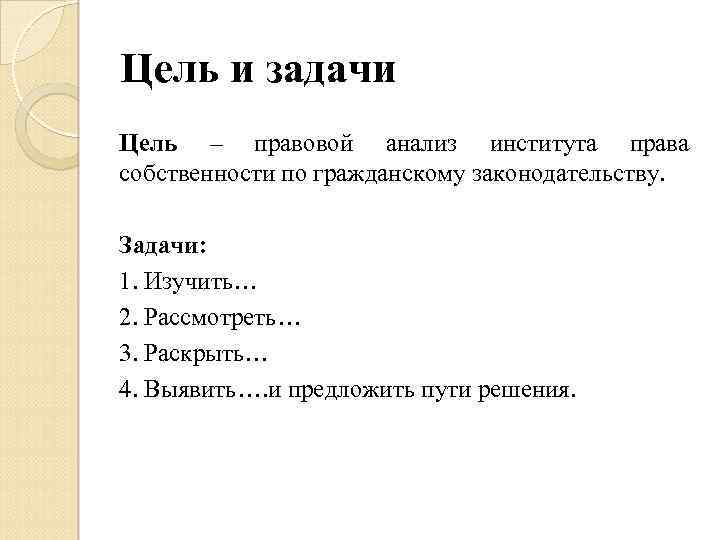 Цель и задачи Цель – правовой анализ института права собственности по гражданскому законодательству. Задачи: