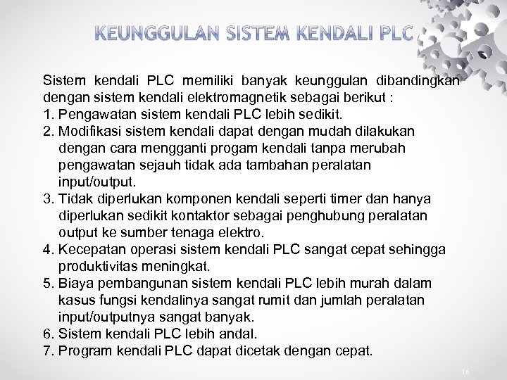 Sistem kendali PLC memiliki banyak keunggulan dibandingkan dengan sistem kendali elektromagnetik sebagai berikut :