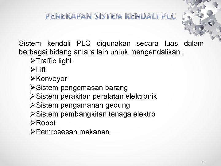 Sistem kendali PLC digunakan secara luas dalam berbagai bidang antara lain untuk mengendalikan :