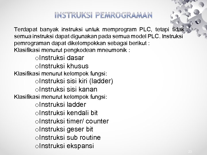 Terdapat banyak instruksi untuk memprogram PLC, tetapi tidak semua instruksi dapat digunakan pada semua