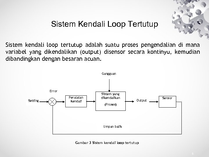 Sistem Kendali Loop Tertutup Sistem kendali loop tertutup adalah suatu proses pengendalian di mana