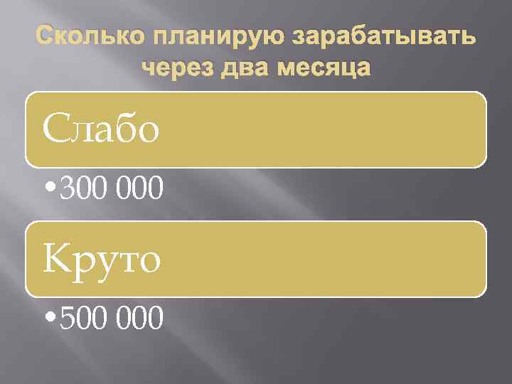 Сколько планирую зарабатывать через два месяца Слабо • 300 000 Круто • 500 000