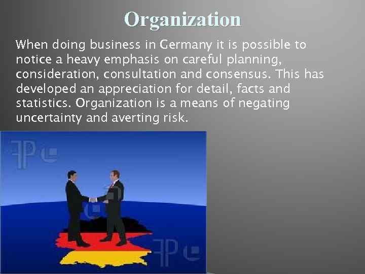 Organization When doing business in Germany it is possible to notice a heavy emphasis