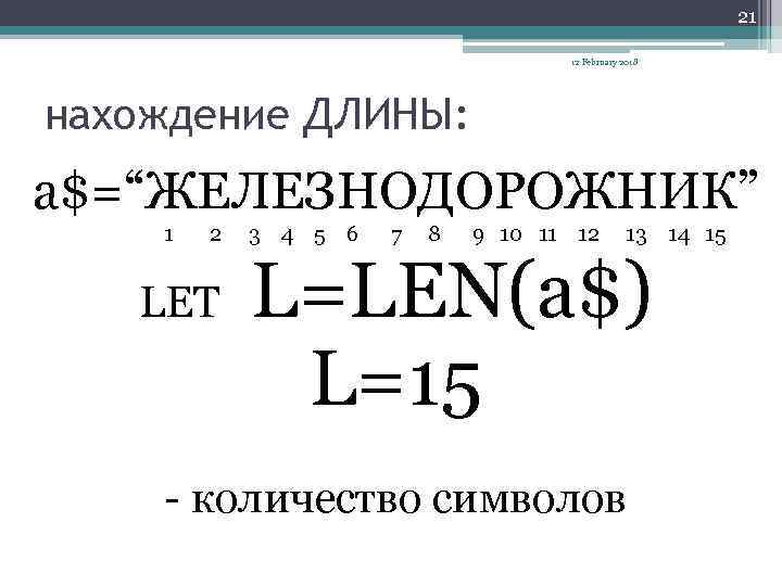 21 12 February 2018 нахождение ДЛИНЫ: a$=“ЖЕЛЕЗНОДОРОЖНИК” 1 2 LET 3 4 5 6