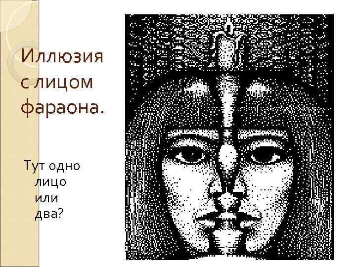 Иллюзия с лицом фараона. Тут одно лицо или два? 
