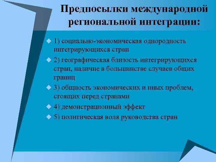 Предпосылки международной региональной интеграции: u 1) социально-экономическая однородность интегрирующихся стран u 2) географическая близость