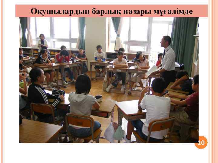 Оқушылардың барлық назары мұғалімде 10 