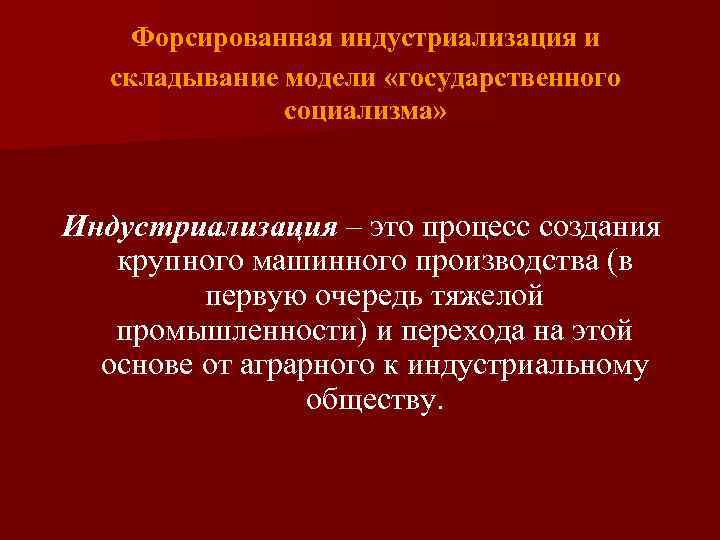 Форсированная индустриализация и складывание модели «государственного социализма» Индустриализация – это процесс создания крупного машинного