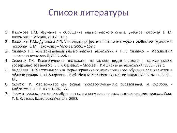 Список литературы 1. Пахомова Е. М. Изучение и обобщение педагогического опыта: учебное пособие/ Е.