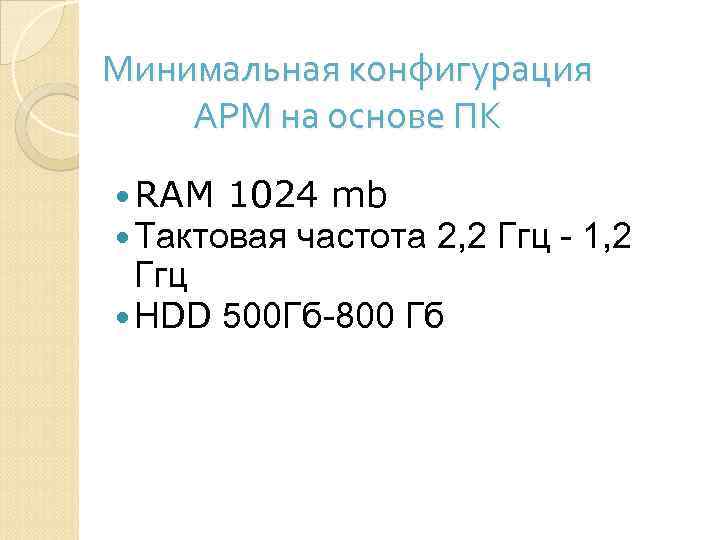 Минимальная конфигурация АРМ на основе ПК RAM 1024 mb Тактовая частота 2, 2 Ггц