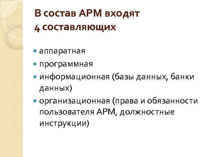В состав АРМ входят 4 составляющих аппаратная программная информационная (базы данных, банки данных) организационная