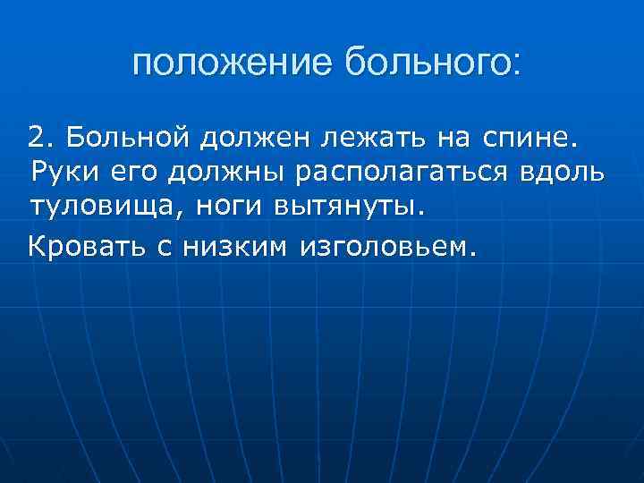 положение больного: 2. Больной должен лежать на спине. Руки его должны располагаться вдоль туловища,