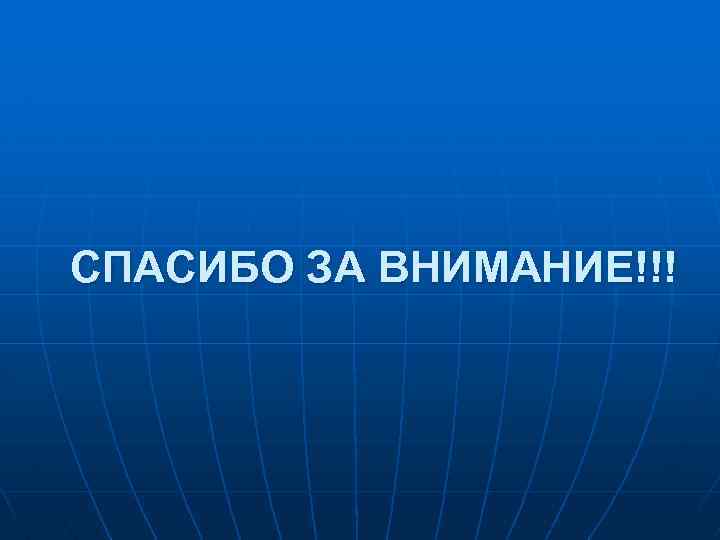 СПАСИБО ЗА ВНИМАНИЕ!!! 
