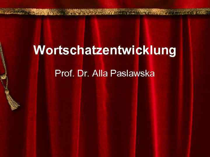 Wortschatzentwicklung Prof. Dr. Alla Paslawska 