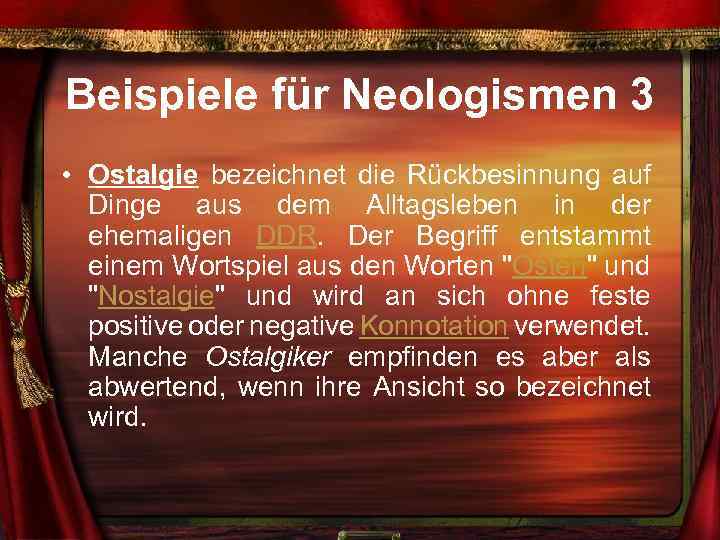 Beispiele für Neologismen 3 • Ostalgie bezeichnet die Rückbesinnung auf Dinge aus dem Alltagsleben