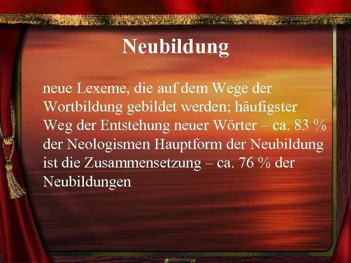 Neubildung neue Lexeme, die auf dem Wege der Wortbildung gebildet werden; häufigster Weg der