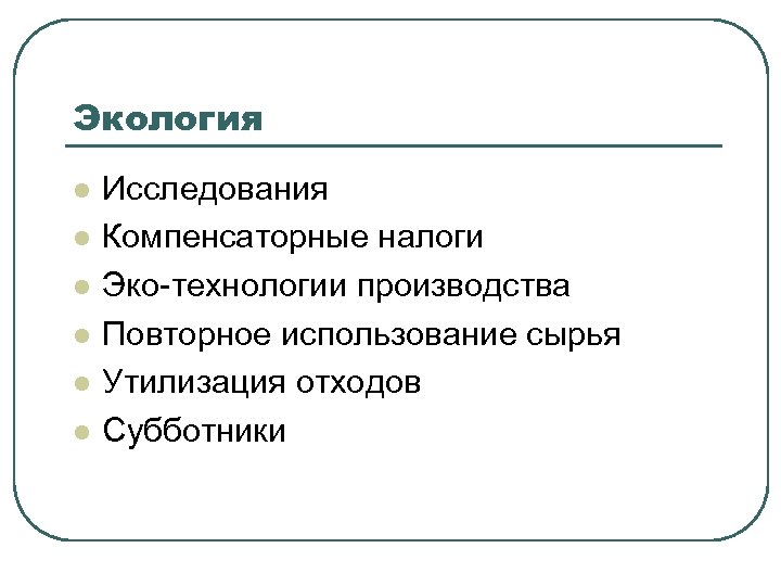 Экология l l l Исследования Компенсаторные налоги Эко-технологии производства Повторное использование сырья Утилизация отходов