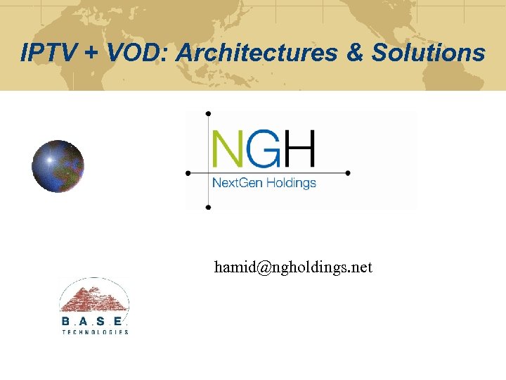 IPTV + VOD: Architectures & Solutions hamid@ngholdings. net 