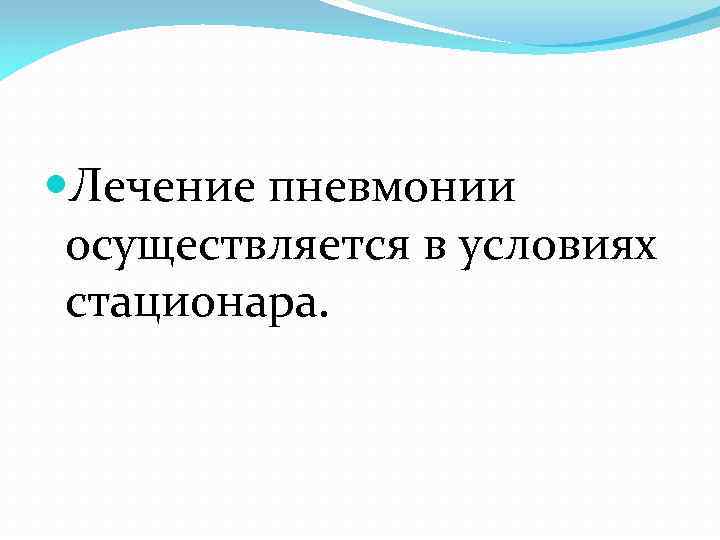  Лечение пневмонии осуществляется в условиях стационара. 