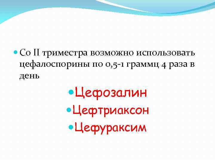  Cо II триместра возможно использовать цефалоспорины по 0, 5 -1 граммц 4 раза