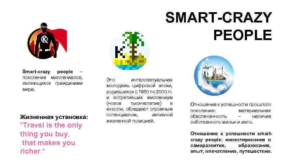 SMART-CRAZY PEOPLE Smart-crazy people – поколение миллениалов, являющихся гражданами мира. Жизненная установка: "Travel is