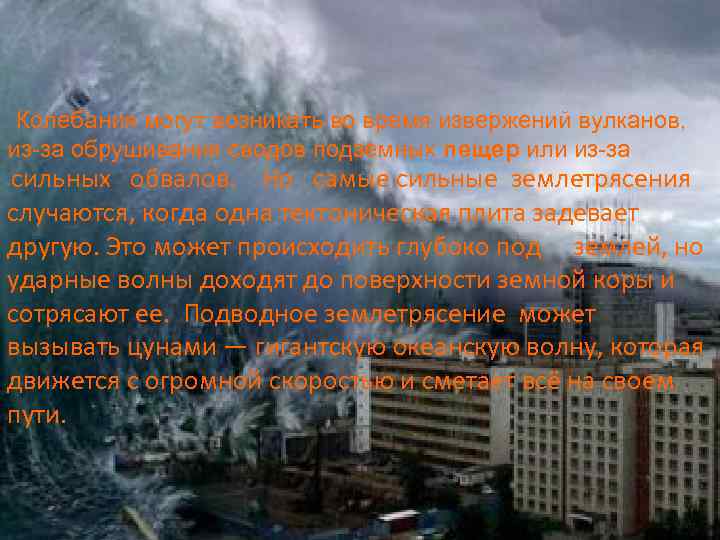 Колебания могут возникать во время извержений вулканов, из-за обрушивания сводов подземных пещер или из-за