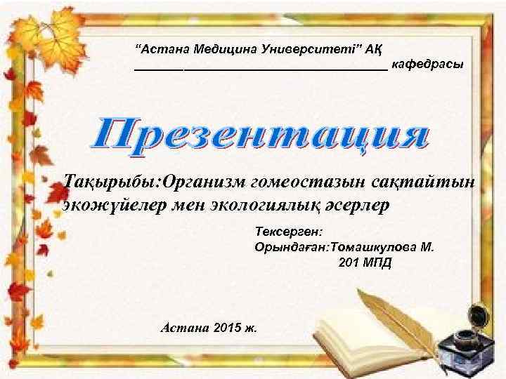 “Астана Медицина Университеті” АҚ __________________ кафедрасы Тақырыбы: Организм гомеостазын сақтайтын экожүйелер мен экологиялық әсерлер