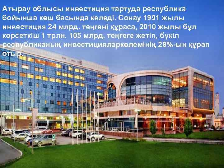 Атырау облысы инвестиция тартуда республика бойынша көш басында келеді. Сонау 1991 жылы инвестиция 24