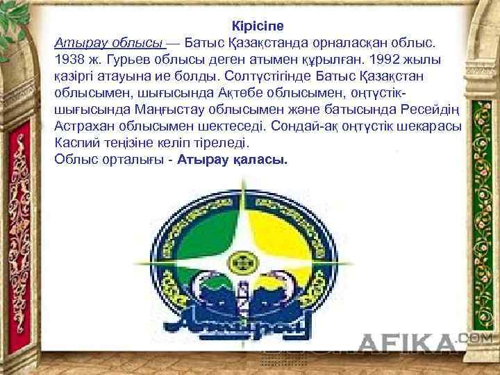Кірісіпе Атырау облысы — Батыс Қазақстанда орналасқан облыс. 1938 ж. Гурьев облысы деген атымен