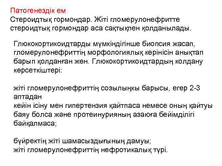 Патогенездік ем Стероидтық гормондар. Жіті гломерулонефритте стероидтық гормондар аса сақтықпен қолданылады. Глюкокортикоидтарды мүмкіндігінше биопсия