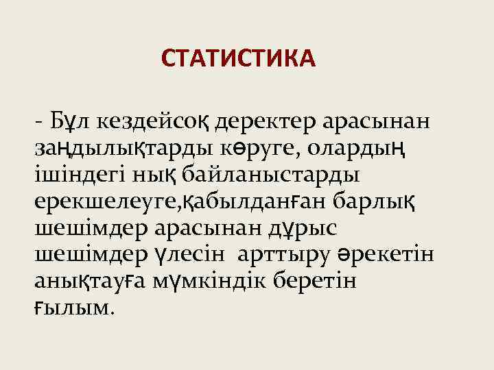 СТАТИСТИКА - Бұл кездейсоқ деректер арасынан заңдылықтарды көруге, олардың ішіндегі нық байланыстарды ерекшелеуге, қабылданған