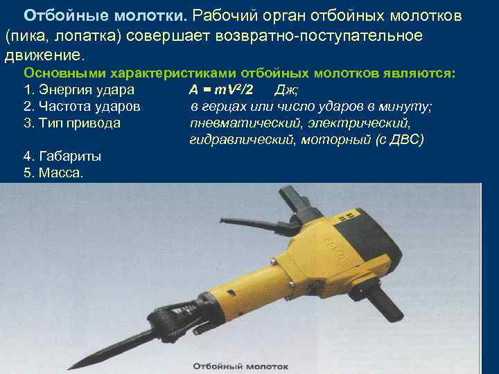 Отбойные молотки. Рабочий орган отбойных молотков (пика, лопатка) совершает возвратно-поступательное движение. Основными характеристиками отбойных