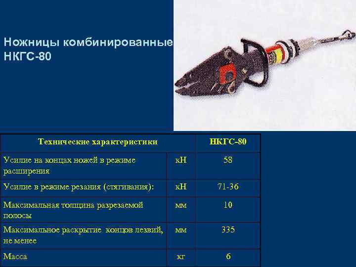 Ножницы комбинированные НКГС-80 Технические характеристики НКГС-80 Усилие на концах ножей в режиме расширения к.