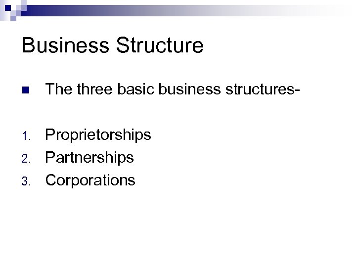 Business Structure n The three basic business structures- 1. Proprietorships Partnerships Corporations 2. 3.