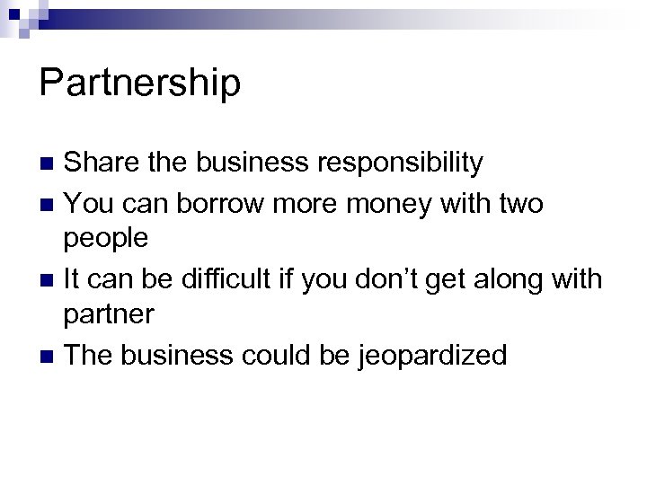 Partnership Share the business responsibility n You can borrow more money with two people