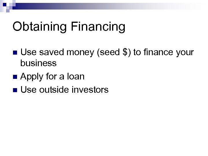 Obtaining Financing Use saved money (seed $) to finance your business n Apply for