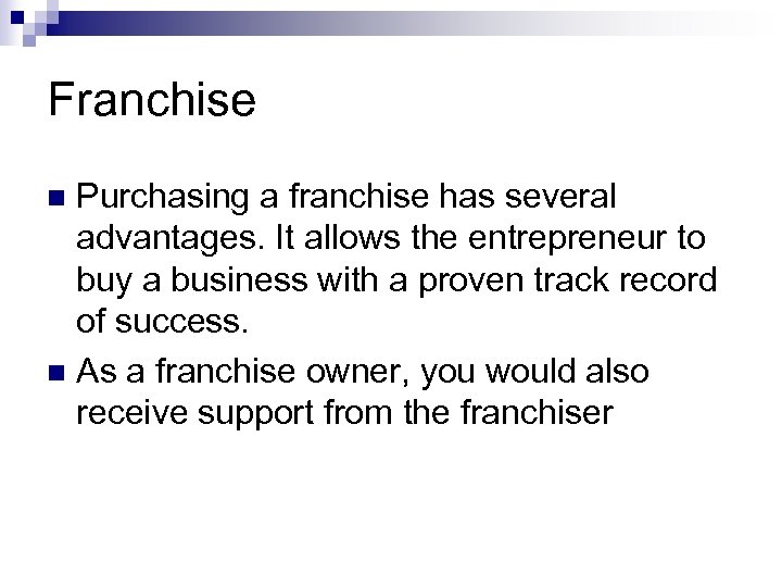 Franchise Purchasing a franchise has several advantages. It allows the entrepreneur to buy a