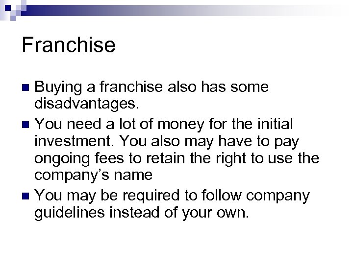 Franchise Buying a franchise also has some disadvantages. n You need a lot of