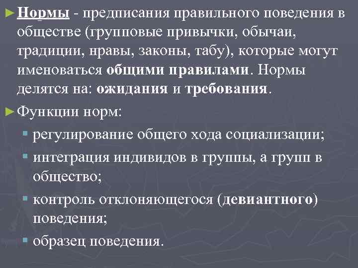 ► Нормы - предписания правильного поведения в обществе (групповые привычки, обычаи, традиции, нравы, законы,