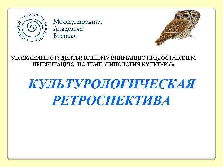 УВАЖАЕМЫЕ СТУДЕНТЫ! ВАШЕМУ ВНИМАНИЮ ПРЕДОСТАВЛЯЕМ ПРЕЗЕНТАЦИЮ ПО ТЕМЕ «ТИПОЛОГИЯ КУЛЬТУРЫ» КУЛЬТУРОЛОГИЧЕСКАЯ РЕТРОСПЕКТИВА 